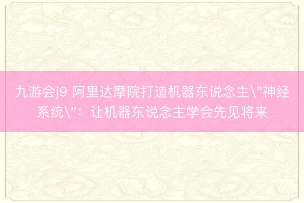 九游会j9 阿里达摩院打造机器东说念主
