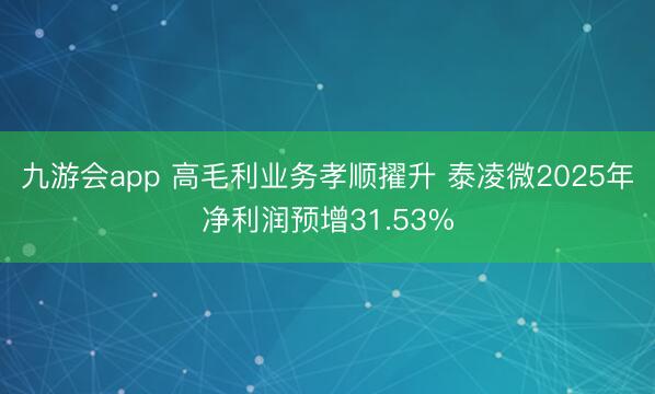 九游会app 高毛利业务孝顺擢升 泰凌微2025年净利润预增31.53%