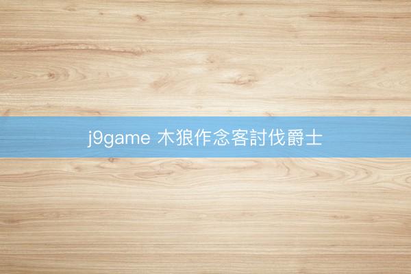 j9game 木狼作念客討伐爵士