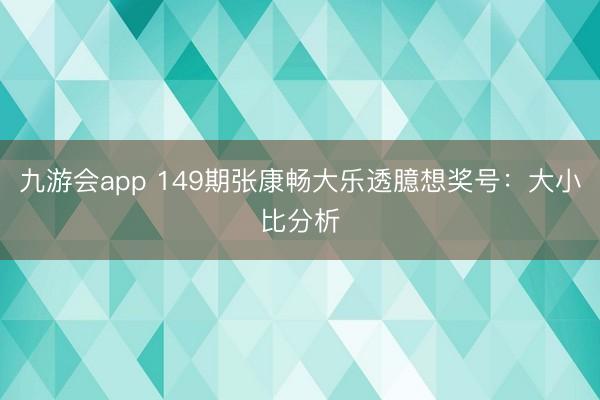 九游会app 149期张康畅大乐透臆想奖号：大小比分析