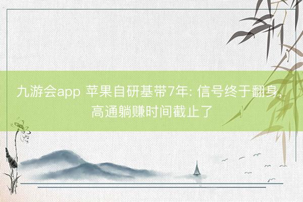 九游会app 苹果自研基带7年: 信号终于翻身， 高通躺赚时间截止了
