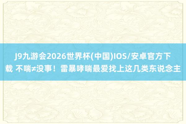 J9九游会2026世界杯(中国)IOS/安卓官方下载 不喘≠没事！雷暴哮喘最爱找上这几类东说念主