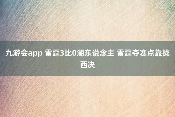 九游会app 雷霆3比0湖东说念主 雷霆夺赛点靠拢西决