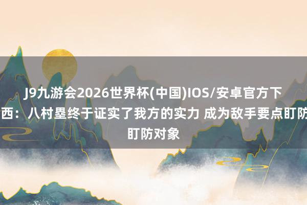 J9九游会2026世界杯(中国)IOS/安卓官方下载 沃西：八村塁终于证实了我方的实力 成为敌手要点盯防对象