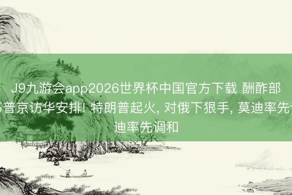 J9九游会app2026世界杯中国官方下载 酬酢部秘书普京访华安排! 特朗普起火， 对俄下狠手， 莫迪率先调和