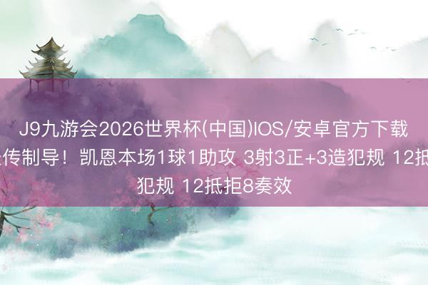 J9九游会2026世界杯(中国)IOS/安卓官方下载 点射+长传制导！凯恩本场1球1助攻 3射3正+3造犯规 12抵拒8奏效