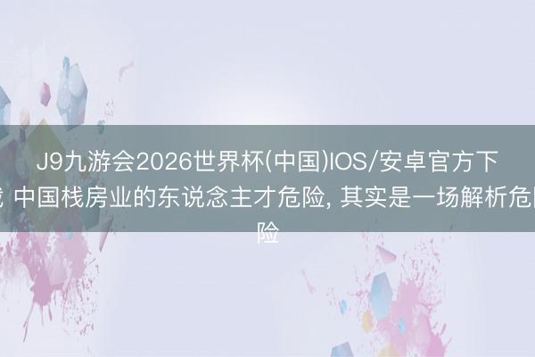 J9九游会2026世界杯(中国)IOS/安卓官方下载 中国栈房业的东说念主才危险， 其实是一场解析危险